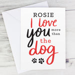 Personalised I Love You More than the Dog Card